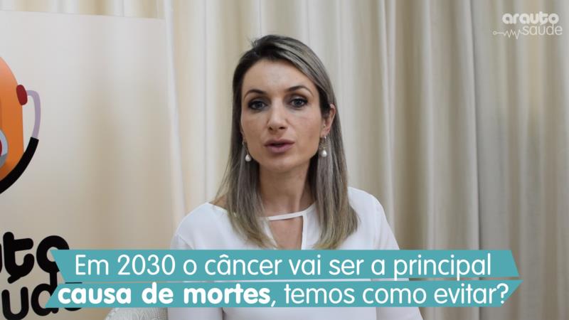 Em 2030 o câncer vai ser a principal causa de mortes, temos como evitar?